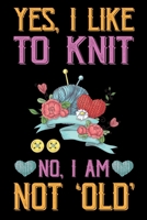 Yes, I Like To Knit No I Am Not Old: Knitting lined journal Gifts. Best Lined Journal gifts for Knitters who loves Knitting, Crocheting, Quilting. This Funny Knit Lined journal Gifts is the perfect Li 170815857X Book Cover