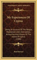 My Experiences of Cyprus; Being an Account of the People, Mediæval Cities and Castles, Antiquities A 1016679483 Book Cover