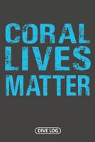 Coral Lives Matter: Dive Log for 100 Dives (6 x 9) 1095558714 Book Cover