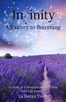 Infinity A Journey To Becoming: A Guide to 8 Powerful Steps to Live Your Life Inspired 1636847862 Book Cover