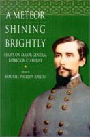 A Meteor Shining Brightly: Essays on Maj. Gen. Patrick R. Cleburne 0966290305 Book Cover