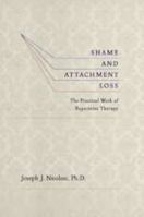 Shame and Attachment Loss: The Practical Work of Reparative Therapy 0997637307 Book Cover