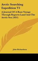 Arctic Searching Expedition V1: A Journal Of A Boat-Voyage Through Ruperts Land And The Arctic Sea 1436780764 Book Cover