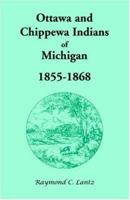 Ottawa and Chippewa Indians of Michigan, 1855-1868: Including some Swan Creek and Black River of the Sac & Fox Agency for the years 1857, 1858, and 1865 1556137605 Book Cover