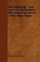 Old Edinburgh - And Some Of The Worthies Who Walked Its Streets - With Other Papers 1444640003 Book Cover