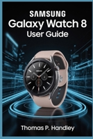 SAMSUNG GALAXY WATCH 8 USER GUIDE: The Ultimate companion to Health, Fitness, and Advanced Features B0FSK9R592 Book Cover