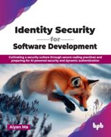 Identity Security for Software Development: Cultivating a security culture through secure coding practices and preparing for AI-powered security and dynamic authentication 9365892538 Book Cover