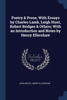 Poetry & Prose, With Essays by Charles Lamb, Leigh Hunt, Robert Bridges & Others; With an Introduction and Notes by Henry Ellershaw 1376721538 Book Cover