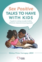 Sex Positive Talks to Have With Kids: A guide to raising sexually healthy, informed, empowered young people 1087951682 Book Cover