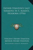 Father Stanton’s Last Sermons In S. Alban’s, Holborn 1022584618 Book Cover