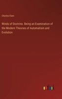 Winds of Doctrine. Being an Examination of the Modern Theories of Automatism and Evolution 3385496772 Book Cover