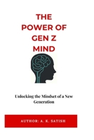 “The Power of Gen Z Mind”: Unlock the Power of Your Gen Z Mind B0FYC9X2SP Book Cover