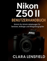 Nikon Z50 II Benutzerhandbuch: Schritt-für-Schritt-Anleitung für Senioren, Anfänger und Alltagsfotografen B0FT2F3Q7M Book Cover