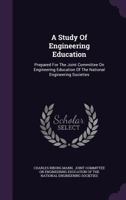 A Study of Engineering Education, Prepared for the Joint Committee on Engineering Education of the National Engineering Societies - Primary Source E 1286281512 Book Cover