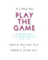 It's How You Play the Game: A Workbook for Creating Great Results in Your Life 0558021824 Book Cover