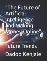 “The Future of Artificial Intelligence and Making Money Online”: Future Trends B0F26GNJVB Book Cover