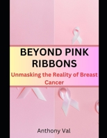 BEYOND PINK RIBBONS: Unmasking the Reality of Breast Cancer B0CQVWDS61 Book Cover