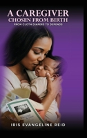 Caregiver Chosen from Birth : From Cloth Diapers to Depends 1971866504 Book Cover