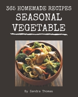 365 Homemade Seasonal Vegetable Recipes: A Must-have Seasonal Vegetable Cookbook for Everyone B08FNJK5SG Book Cover