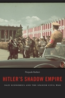 Hitler's Shadow Empire: Nazi Economics and the Spanish Civil War 0674979737 Book Cover