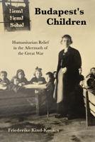 Budapest's Children: Humanitarian Relief in the Aftermath of the Great War 0253062160 Book Cover