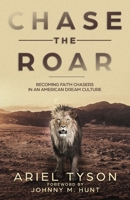 Chase the Roar: Becoming Faith Chasers in an American Dream Culture 1979337233 Book Cover