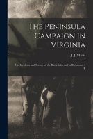 The Peninsula Campaign in Virginia: or, Incidents and Scenes on the Battlefields and in Richmond 1018325530 Book Cover
