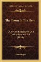 The Thorn in the Flesh: Or a Plain Exposition of 2 Corinthians XII, 7-9 1165655276 Book Cover