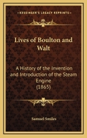 Lives of Boulton and Walt: A History of the Invention and Introduction of the Steam Engine 1166065898 Book Cover