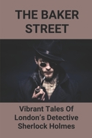The Baker Street: Vibrant Tales Of London’s Detective Sherlock Holmes: Case Of London’S Detective Sherlock Holmes B096W9QG31 Book Cover