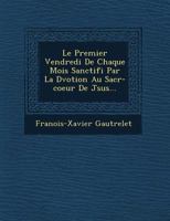 Le Premier Vendredi de Chaque Mois Sanctifi Par La D Votion Au Sacr -Coeur de J Sus... 1249628474 Book Cover