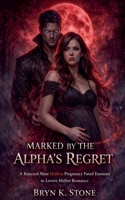 Marked by the Alpha's Regret: A Rejected Mate Hidden Pregnancy Fated Enemies to Lovers Shifter Romance B0GGJY57X3 Book Cover