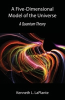 A Five-Dimensional Model of the Universe: A Quantum Theory 1941066437 Book Cover