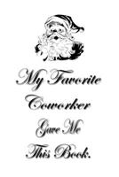 My Favorite Coworker Gave me this Book.: Lined Notebook Gag Gifts Work Funny Coworker Gifts Coworker Gift Boss's Day Gift for a Coworker Gift Coworker Gifts for Coworker Gag Gifts for Coworkers Funny  1702376702 Book Cover