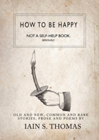 How to be Happy: Not a Self-Help Book. Seriously 1771680318 Book Cover