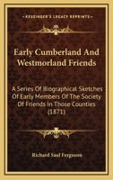 Early Cumberland And Westmorland Friends: A Series Of Biographical Sketches Of Early Members Of The Society Of Friends In Those Counties 1377167143 Book Cover