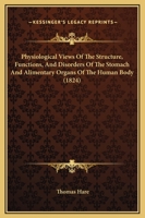 Physiological Views of the Structure, Functions, and Disorders of the Stomach and Alimentary Organs of the Human Body 1103330772 Book Cover