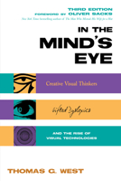 In the Mind's Eye: Creative Visual Thinkers, Gifted Dyslexics, and the Rise of Visual Technologies 1633886425 Book Cover
