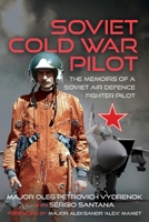 Soviet Cold War Pilot: The Memoirs of a Soviet Air Defence Fighter Pilot 1399060473 Book Cover