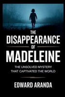 THE DISAPPERANCE OF MADELEINE: The Unsolved Mystery That Captivated the World B0GMDC26SZ Book Cover