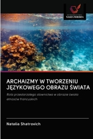 Archaizmy W Tworzeniu JĘzykowego Obrazu Świata 620313709X Book Cover