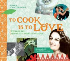 To Cook Is to Love: Nuevo Cuban: Lighter, Healthier Latin Recipes 1626525269 Book Cover