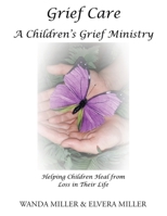 Grief Care: A Children's Grief Ministry: Helping Children Heal from Loss in Their Life 164096536X Book Cover