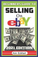 Beginner's Guide To Selling On Ebay 2021 Edition: The Ultimate Reselling Guide for How To Source, List & Ship Items for Profit Online (Beginner's Guide to Ebay) B08LJWGCDB Book Cover