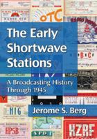 The Early Shortwave Stations: A Broadcasting History Through 1945 0786474114 Book Cover
