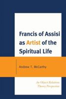 Francis of Assisi as Artist of the Spiritual Life: An Object Relations Theory Perspective 0761852506 Book Cover