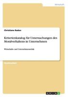 Kriterienkatalog f�r Untersuchungen des Moralverhaltens in Unternehmen: Wirtschafts- und Unternehmensethik 3640674731 Book Cover