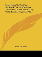 Some notes on the first recorded visit of white men to the site of the present city of Richmond, Vir 1120710278 Book Cover