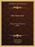 The Cherry Girl: A Musical Play in Two Acts - Primary Source Edition 1104483424 Book Cover