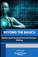 Beyond the Basics:: Mastering AI-Assisted Financial Decision-Making B0CF4CW3J1 Book Cover